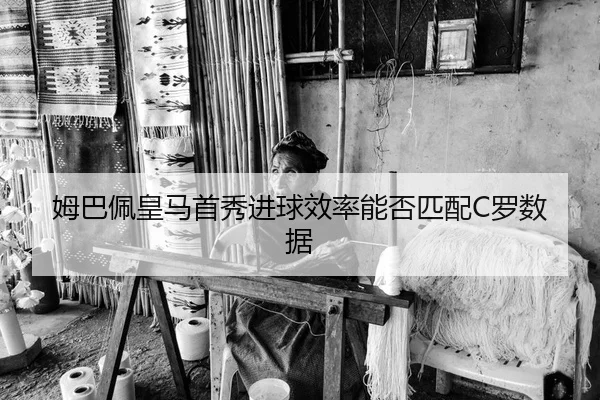 姆巴佩皇马首秀进球效率能否匹配C罗数据